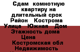 Сдам 1комнотную квартиру на длительный срок › Район ­ Кострома › Улица ­ Южная › Дом ­ 2 › Этажность дома ­ 5 › Цена ­ 8 500 - Костромская обл. Недвижимость » Квартиры аренда   